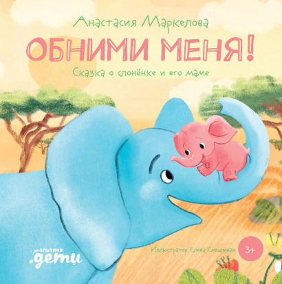 Маркелова: Обними меня! Сказка о слоненке и его маме